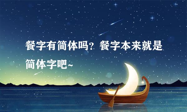 餐字有简体吗？餐字本来就是简体字吧~