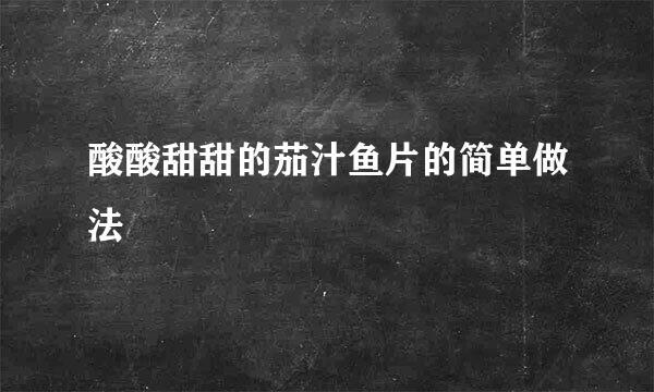 酸酸甜甜的茄汁鱼片的简单做法