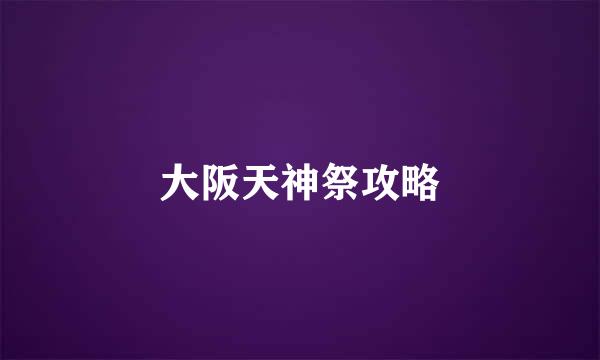 大阪天神祭攻略