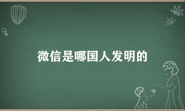 微信是哪国人发明的