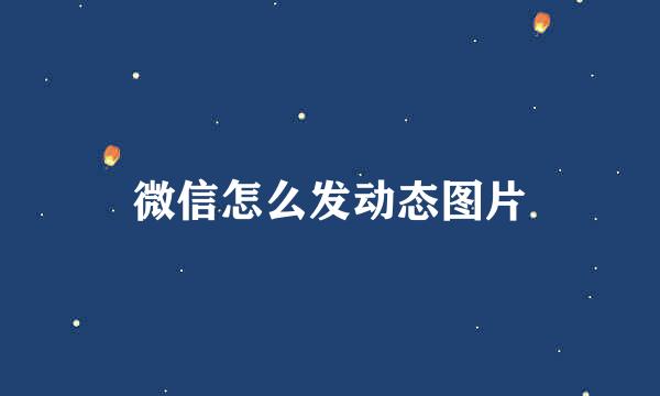 微信怎么发动态图片