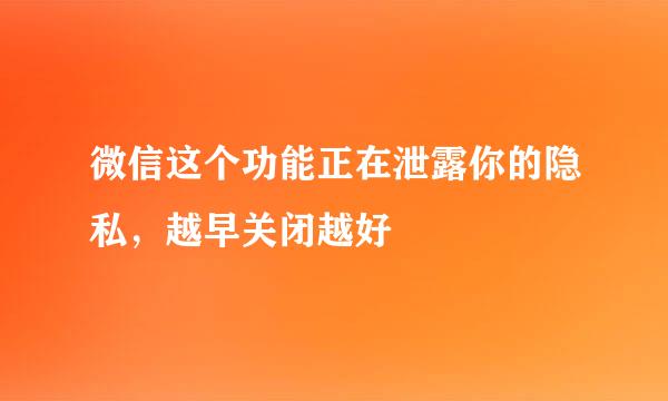 微信这个功能正在泄露你的隐私，越早关闭越好