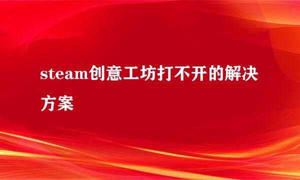 steam创意工坊打不开的解决方案