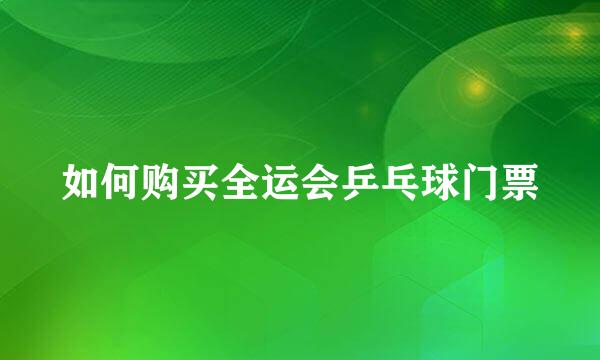 如何购买全运会乒乓球门票