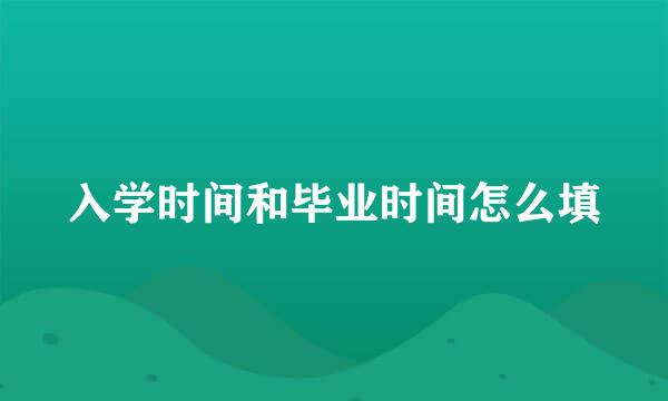 入学时间和毕业时间怎么填