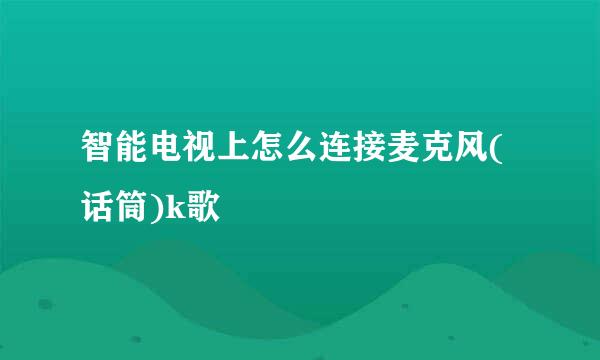 智能电视上怎么连接麦克风(话筒)k歌