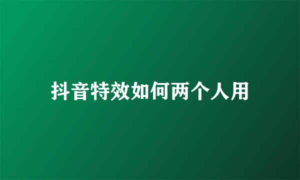 抖音特效如何两个人用