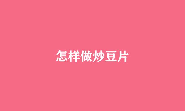 怎样做炒豆片