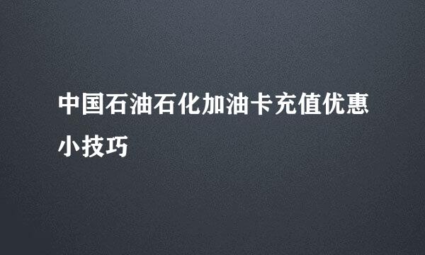 中国石油石化加油卡充值优惠小技巧