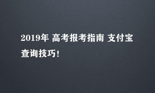 2019年 高考报考指南 支付宝查询技巧！