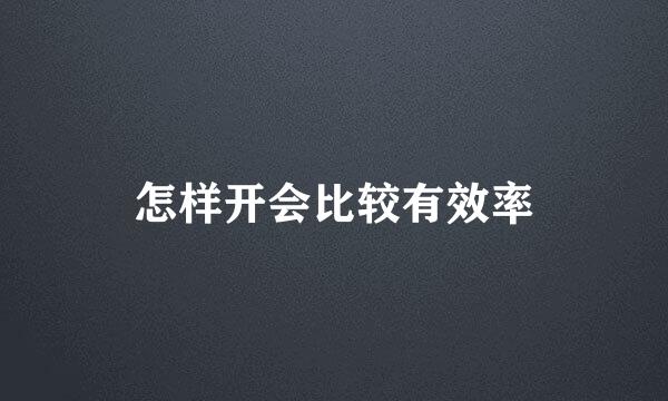 怎样开会比较有效率