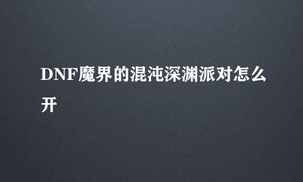 DNF魔界的混沌深渊派对怎么开