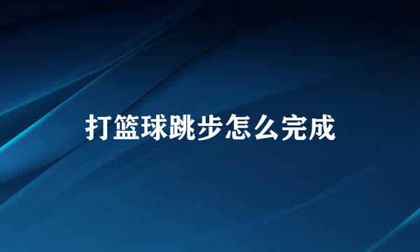 打篮球跳步怎么完成