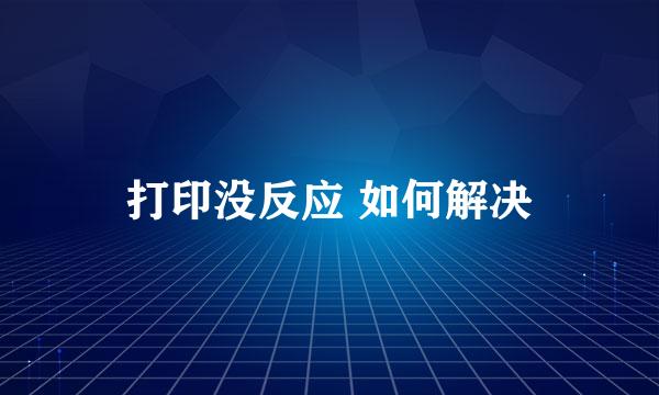 打印没反应 如何解决