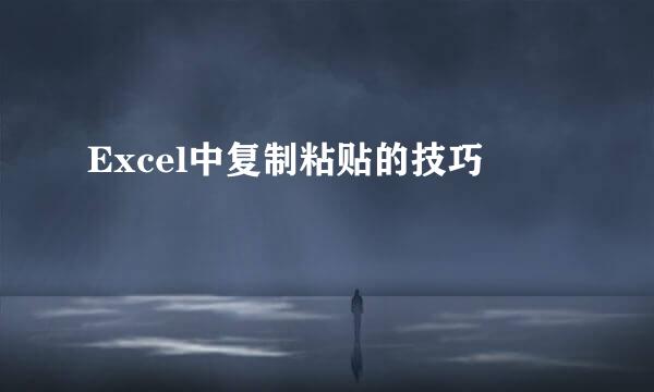 Excel中复制粘贴的技巧