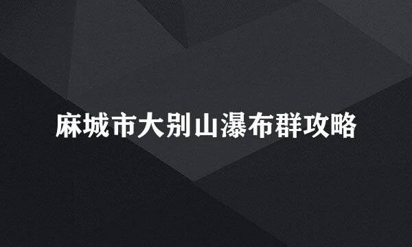 麻城市大别山瀑布群攻略