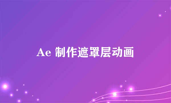 Ae 制作遮罩层动画