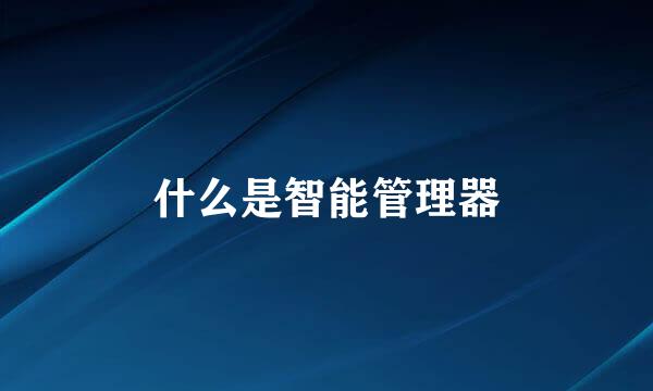 什么是智能管理器