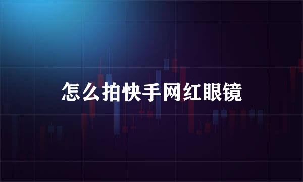 怎么拍快手网红眼镜
