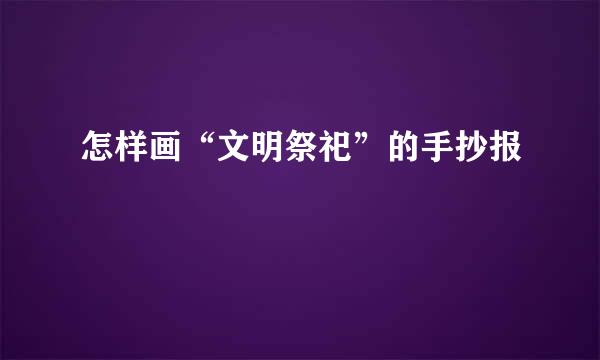 怎样画“文明祭祀”的手抄报