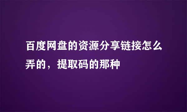 百度网盘的资源分享链接怎么弄的，提取码的那种