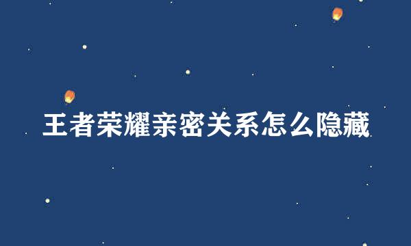 王者荣耀亲密关系怎么隐藏