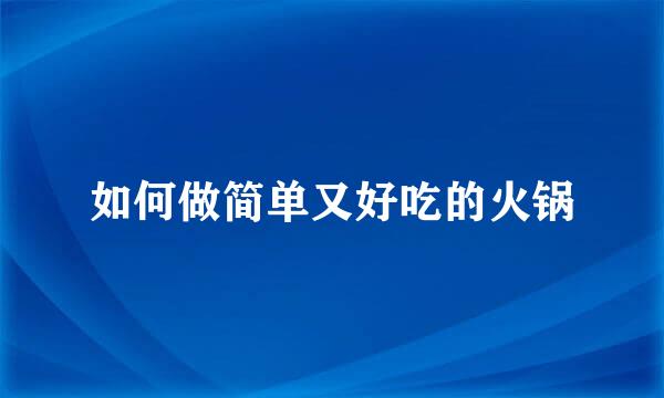 如何做简单又好吃的火锅