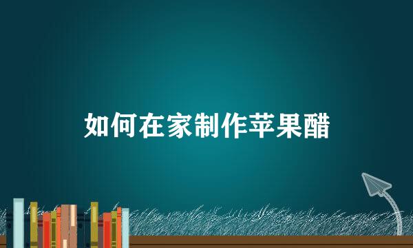 如何在家制作苹果醋