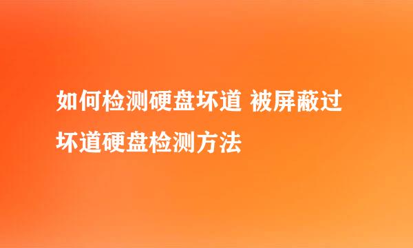 如何检测硬盘坏道 被屏蔽过坏道硬盘检测方法