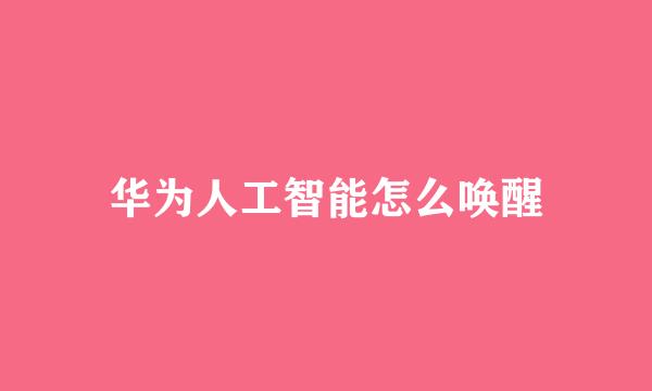华为人工智能怎么唤醒