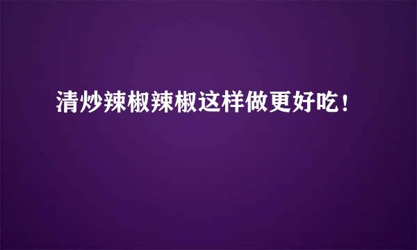 清炒辣椒辣椒这样做更好吃！
