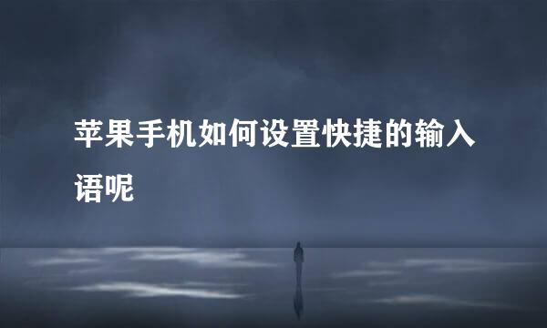 苹果手机如何设置快捷的输入语呢