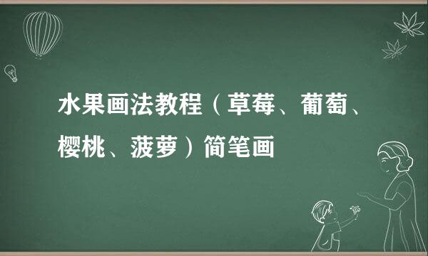水果画法教程（草莓、葡萄、樱桃、菠萝）简笔画