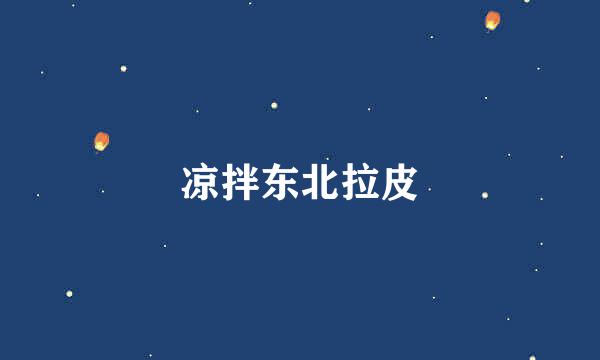 凉拌东北拉皮