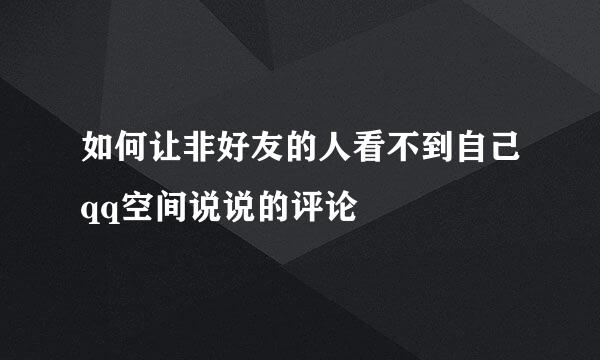 如何让非好友的人看不到自己qq空间说说的评论