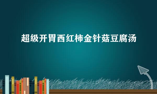 超级开胃西红柿金针菇豆腐汤