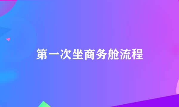第一次坐商务舱流程