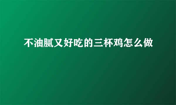 不油腻又好吃的三杯鸡怎么做