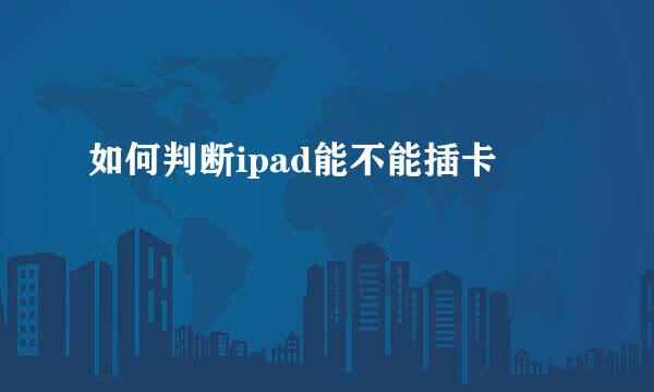 如何判断ipad能不能插卡