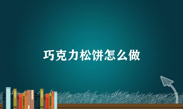巧克力松饼怎么做