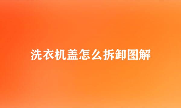 洗衣机盖怎么拆卸图解