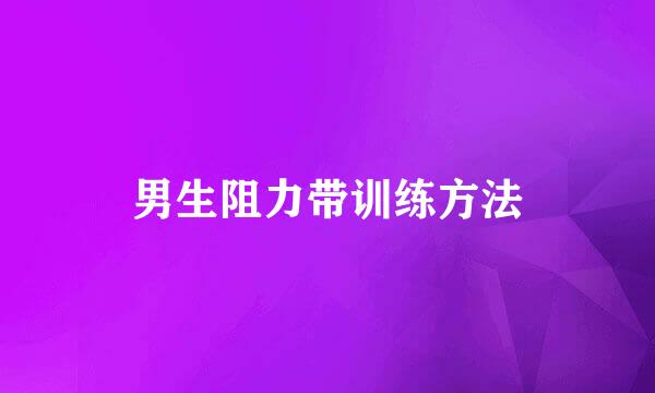 男生阻力带训练方法