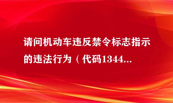 请问机动车违反禁令标志指示的违法行为（代码1344）是什么意思