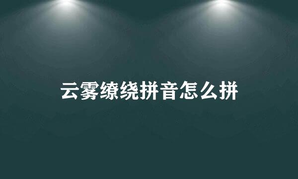 云雾缭绕拼音怎么拼
