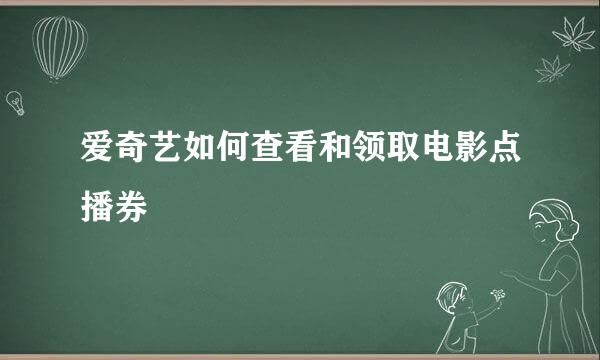 爱奇艺如何查看和领取电影点播券