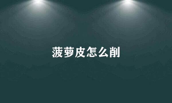 菠萝皮怎么削