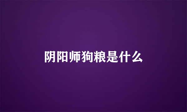 阴阳师狗粮是什么
