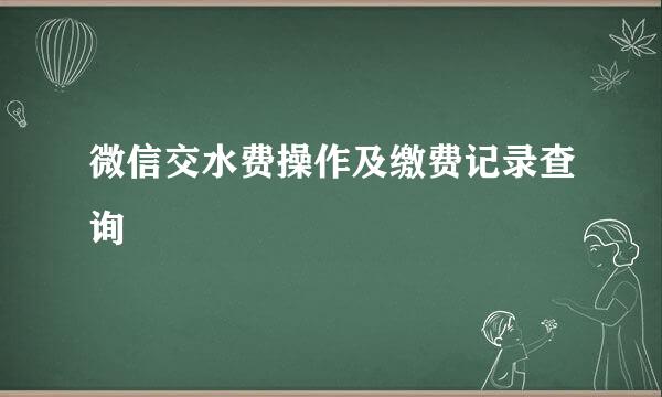 微信交水费操作及缴费记录查询