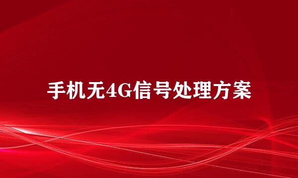手机无4G信号处理方案