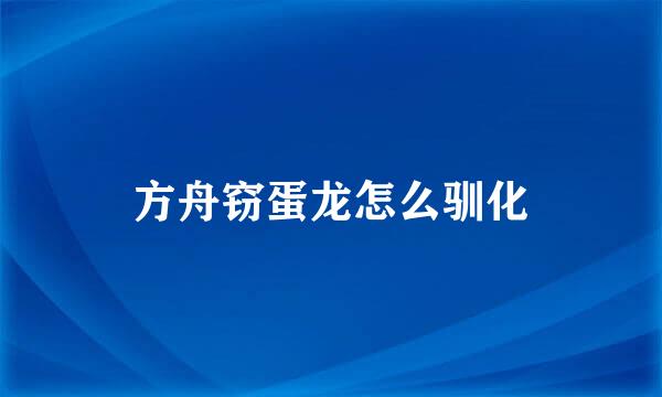 方舟窃蛋龙怎么驯化